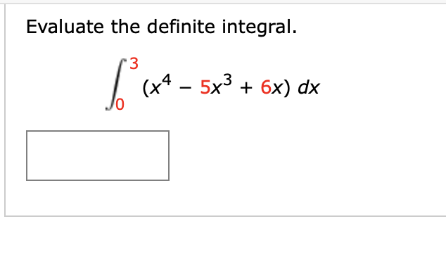 Evaluate the definite integral.
'3
(x4 — 5x3 + 6х) dx
