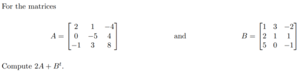 For the matrices
[1 3
B = 2 1
5 0
2
A =
-5
4
and
1
8
Compute 2A + B'.
