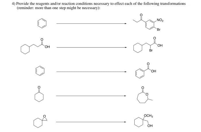 4) Provide the reagents and/or reaction conditions necessary to effect each of the following transformations
(reminder: more than one step might be necessary):
NO2
Br
HO.
OH
Br
HO,
OCH3
OH
