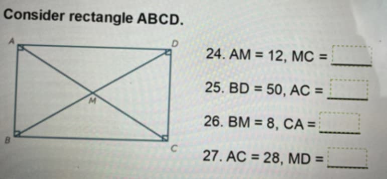 Consider rectangle ABCD.
D
24. AM = 12, MC =
%3D
25. BD = 50, AC =
26. BM = 8, CA =
%3D
27. AC = 28, MD =
