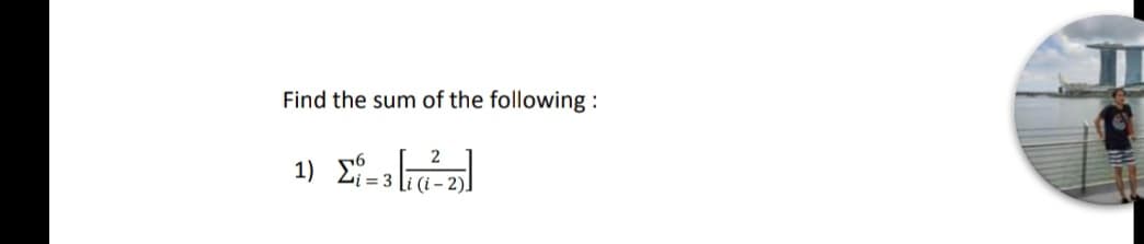 Find the sum of the following:
1)
= 3
i (i-2)