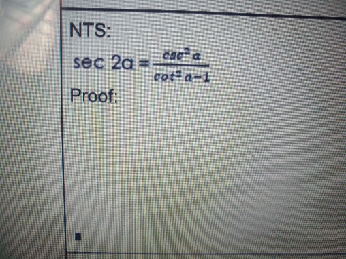 NTS:
csc² a
sec 2a
cot2 a-1
Proof:
%3D
