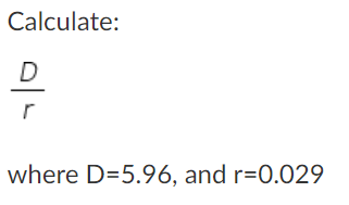 Calculate:
D
where D=5.96, and r=0.029
