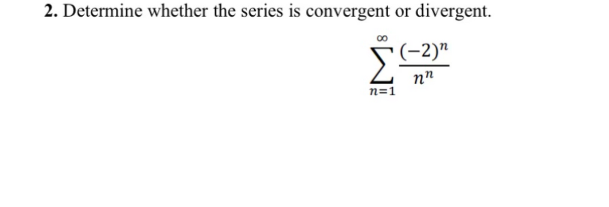 2. Determine whether the series is convergent or divergent.
(-2)"
nn
∞
Σ²
n=1