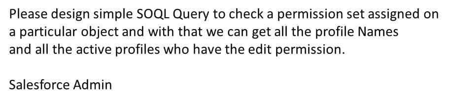 Please design simple SOQL Query to check a permission set assigned on
a particular object and with that we can get all the profile Names
and all the active profiles who have the edit permission.
Salesforce Admin
