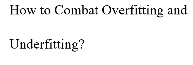 How to Combat Overfitting and
Underfitting?