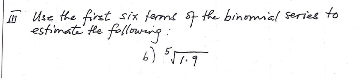 I Use the firet
estimate the followeng
six ferms s7 the binomial series to
:
