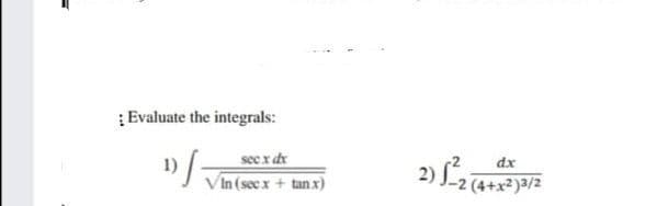 Evaluate the integrals:
seex dr
1)
V In (secx + tan x)
dx
z/e(z*++) z
