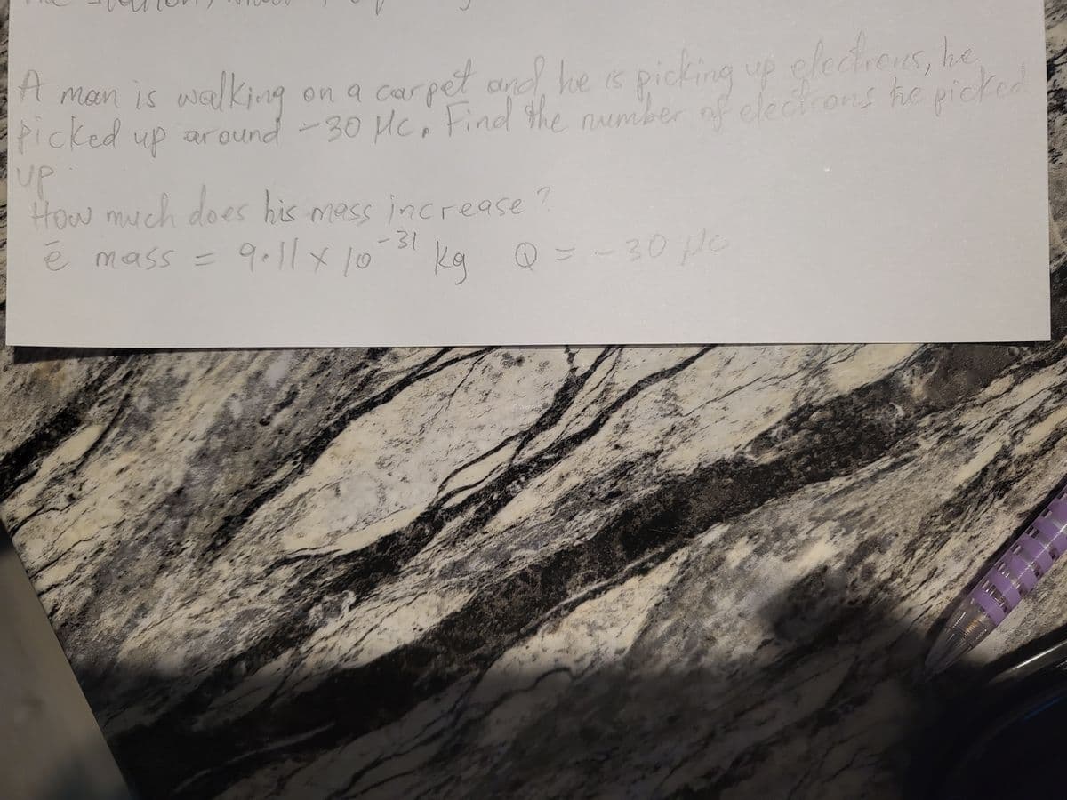 carpet ond he is picking up elecnons, he
electrons he pi
A man is walking
miber
picked up around -30 Hc, Find the nur of ick
up
up
How much does his mess increase
-31
e mass
9.11x10-31 Ka Q =-30pe
