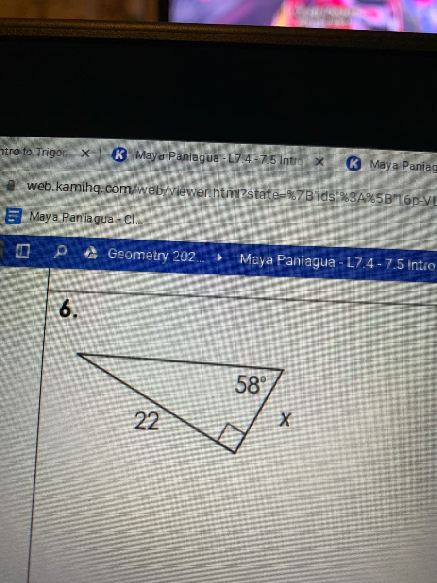 ntro to Trigon. X
K Maya Paniagua - L7.4-7.5 Intro X
KMaya Paniag
web.kamihq.com/web/viewer.htmi?state-%7Bids %3A%5B76p-VL
E Maya Pania gua - C.
PA Geometry 202..
Maya Paniagua - L7.4 -7.5 Intro
6.
58°
22
