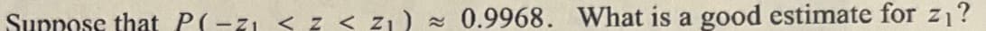Suppose that P(-2₁ <=< z₁) 0.9968. What is a good estimate for z₁?