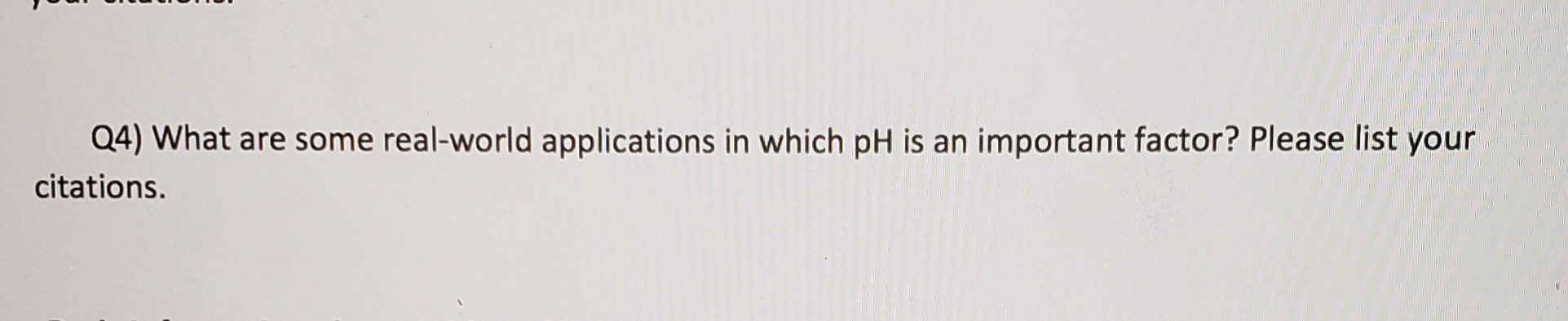 **Q4) What are some real-world applications in which pH is an important factor? Please list your citations.**