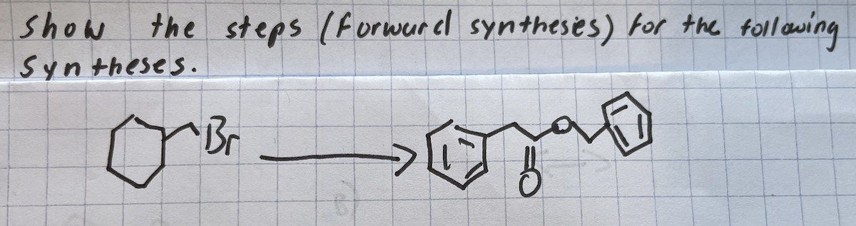 Show
the steps (Forwur cl syntheses) for the
follewing
Syn theses.
Br
