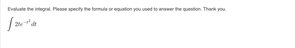 Evaluate the integral. Please specify the formula or equation you used to answer the question. Thank you.
2te
dt
