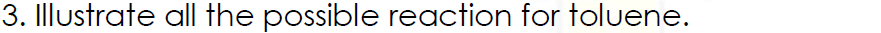 3. Illustrate all the possible reaction for toluene.
