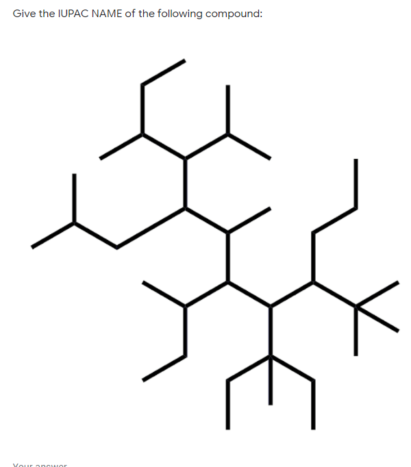 Give the IUPAC NAME of the following compound:
Vour ancwor
