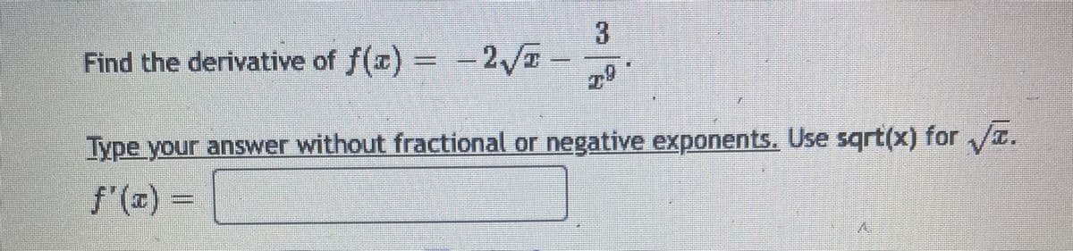 3
Find the derivative of f(x) =-2V
Type your answer without fractional or negative exponents. Use sqrt(x) for Ja.
f'(z)
