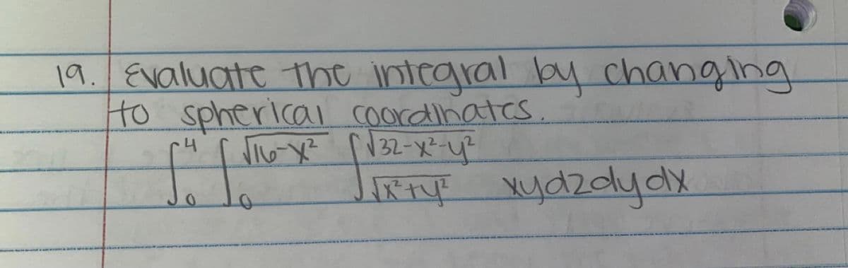 19. Evaluate the intrgral by changing
to spherical coordlihates.
RTf
xydzolydx
