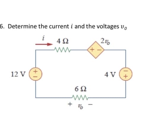 6. Determine the current i and the voltages vo
2%
4Ω
12 V
6Ω
+%-
-
4 V