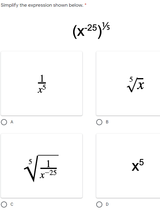 Simplify the expression shown below. *
(x25)%
A
1
-25
X5
O D
B.
