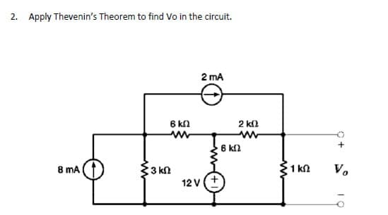 2. Apply Thevenin’s Theorem to find Vo in the circuit.
8 mA
Β ΚΩ
Α
Σ3 ΚΩ
2 mA
12V(+
2 ΚΩ
www
6 ΚΩ
51 ΚΩ
Va