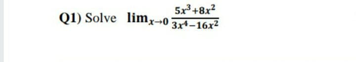 5x3+8x2
Q1) Solve limx¬0 3x4–16x²
