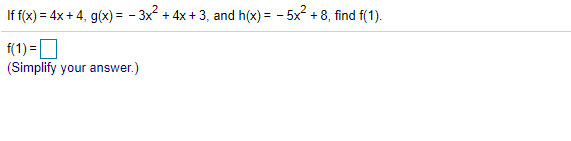 If f(x) = 4x+ 4, g(x) = - 3x + 4x + 3, and h(x) = - 5x? + 8, find f(1).
f(1) =D
(Simplify your answer.)
