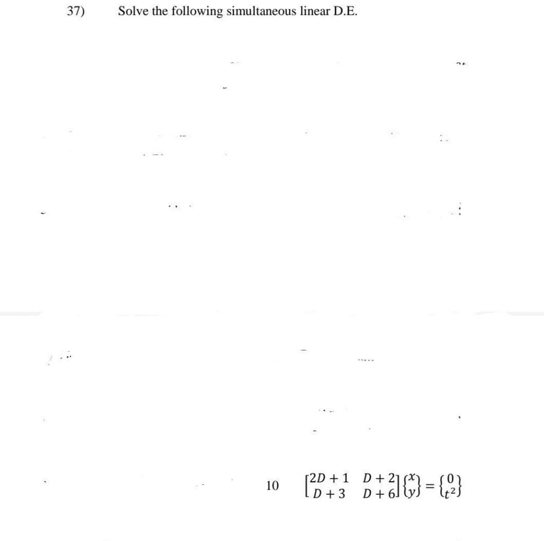 37)
Solve the following simultaneous linear D.E.
*****
21
D+3) = {2}
6]
10
2D + 1
LD + 3