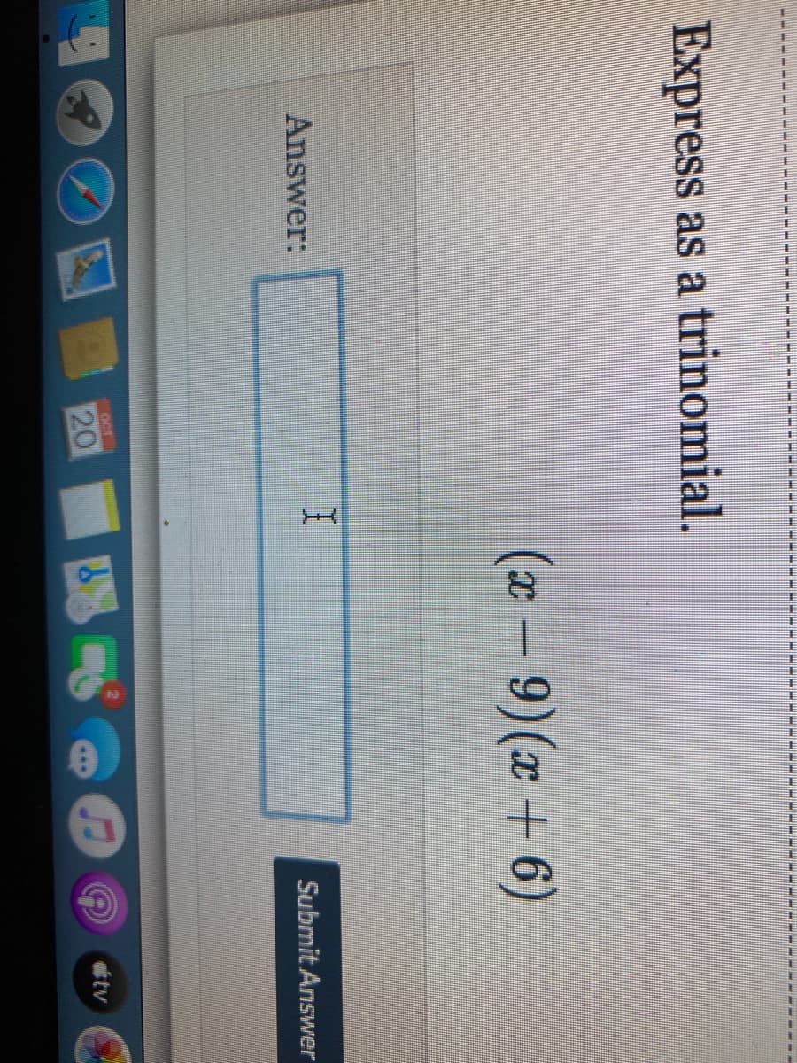 Express
as a trinomial.
(x - 9)(r + 6)
Answer:
Submit Answer
OCT
20
ttv
