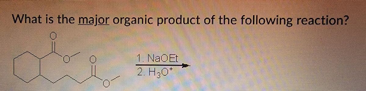 What is the major organic product of the following reaction?
1. NaOEt
2. H30*
