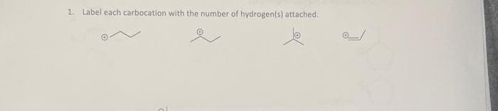 1. Label each carbocation with the number of hydrogen(s) attached.