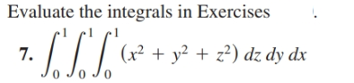 Evaluate the integrals in Exercises
7.
(x² + y² + z²) dz dy dx
0 J0
