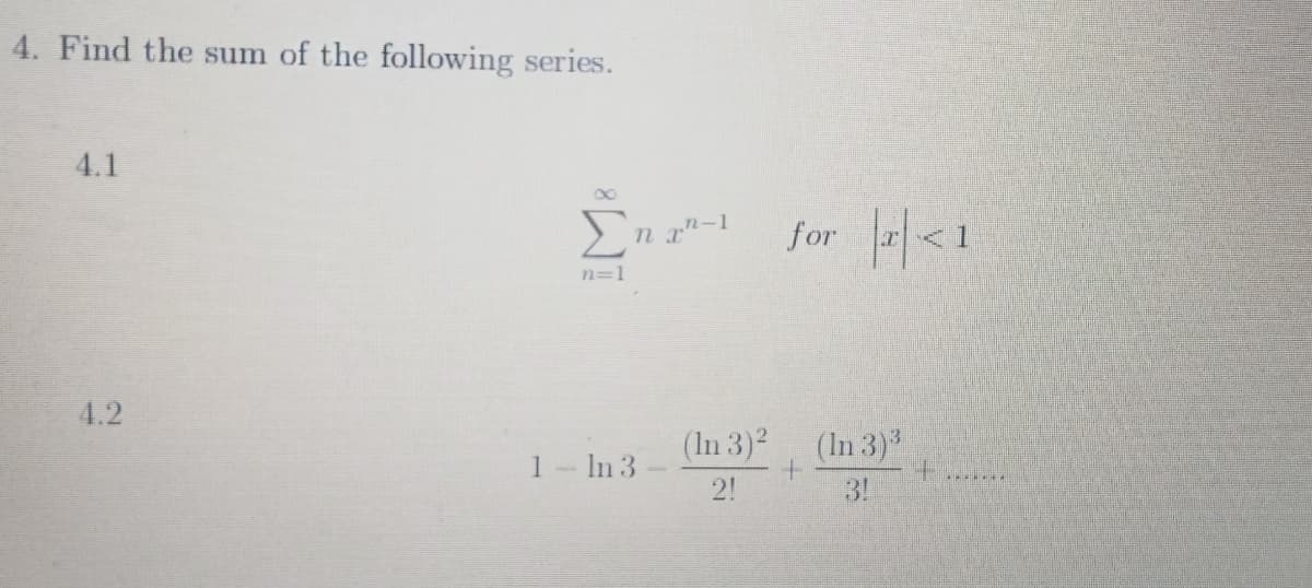 4. Find the sum of the following series.
4.1
4.2
Σημ
n=1
1 - 1 3 -
for <1
(In 3)” (In 3)
+
2!
3!
+