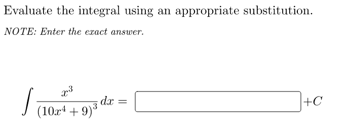 Evaluate the integral using an appropriate substitution.
NOTE: Enter the exact answer.
dx
3
(10x4 + 9)*
+C
