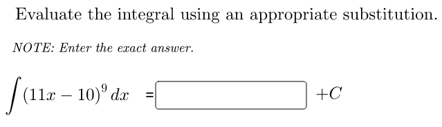 Evaluate the integral using an appropriate substitution.
NOTE: Enter the exact answer.
(11x – 10)° dx
+C
%3D
