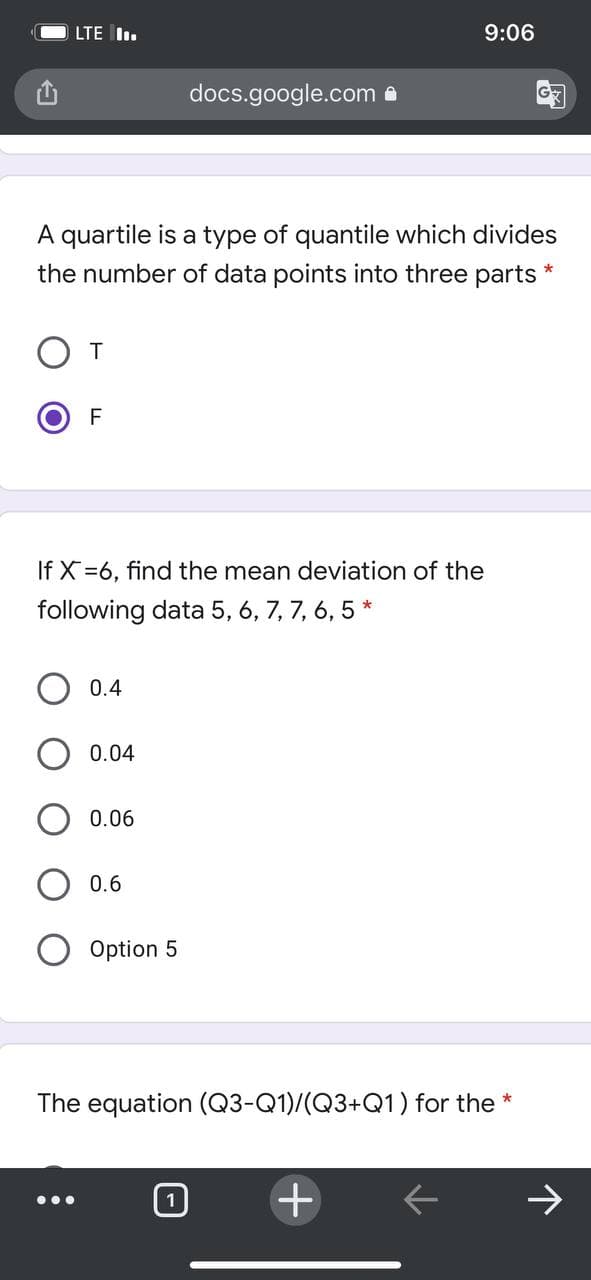 LTE I.
9:06
docs.google.com a
A quartile is a type of quantile which divides
the number of data points into three parts
If X=6, find the mean deviation of the
following data 5, 6, 7, 7, 6, 5 *
0.4
0.04
0.06
0.6
Option 5
The equation (Q3-Q1)/(Q3+Q1) for the *
->
