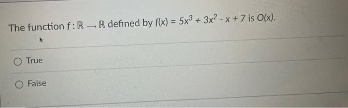 The function f: RR defined by f(x) = 5x³ + 3x² - x + 7 is O(x).
O True
False