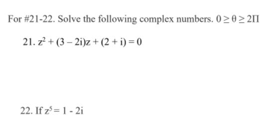 For #21-22. Solve the following complex numbers. 0 2 0 > 211
21. z² + (3 – 2i)z + (2 + i) = 0
22. If z = 1 - 2i
