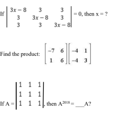 Зх- 8
If
3
= 0, then x = ?
3
3
Зх — 8
3
Зх — 8
-7 6
-4 1
Find the product:
1
6
-4 3
1 1 1
1 1 1
If A =|1 1 1, then A2018 :
_A?
3.
3.
