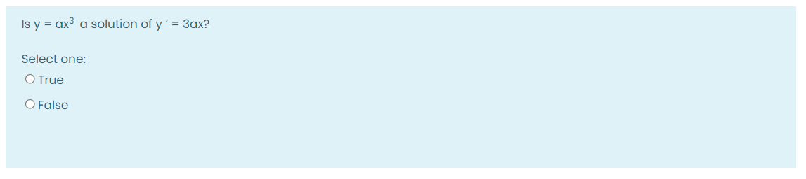 Is y = ax3 a solution of y'= 3ax?
Select one:
O True
O False
