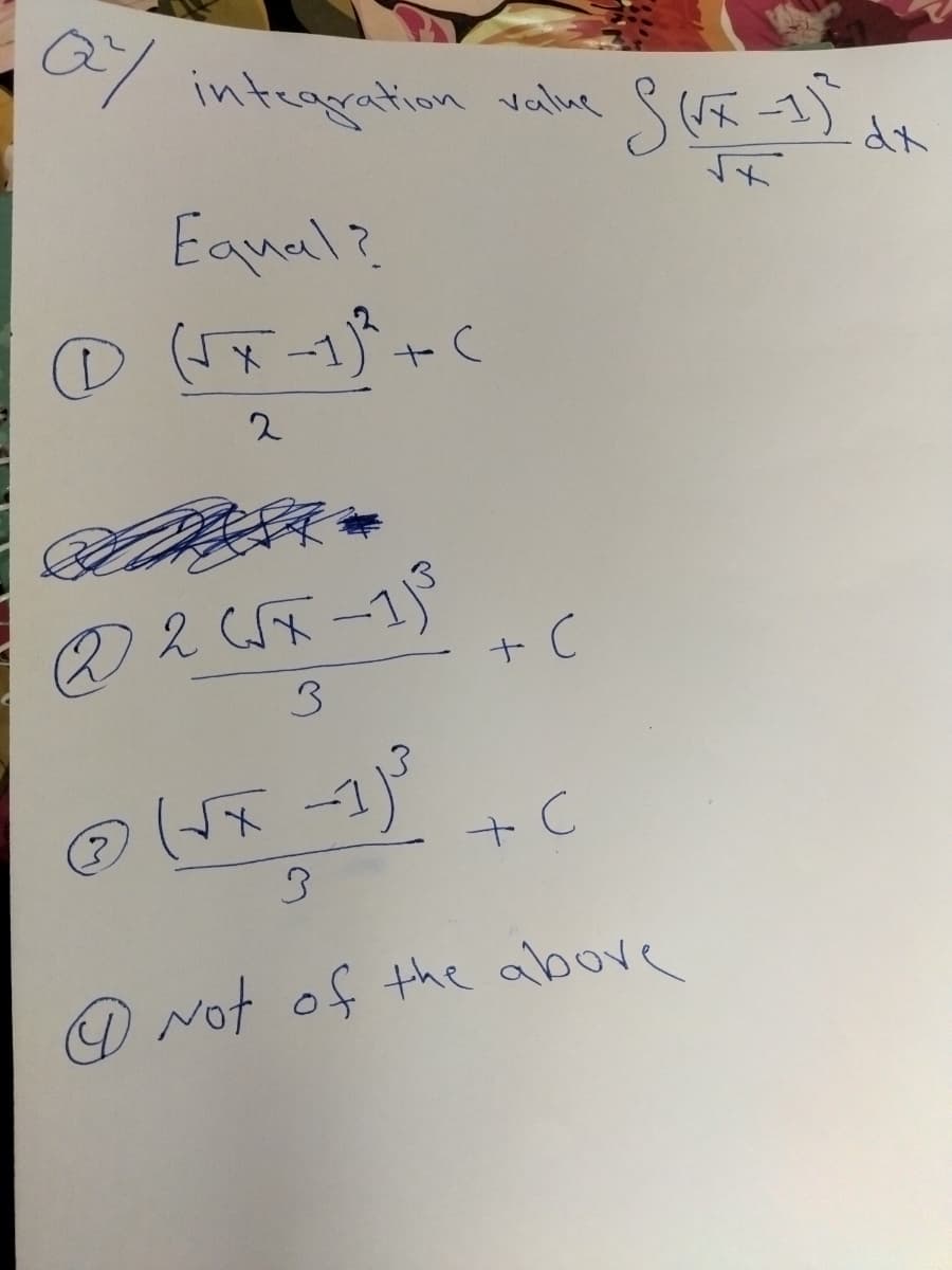 Qy integration value S (x-1)²
Equal?
℗ (√x-1)² + (
2
@ 2 (F-1)³ + C
3
@ + C
(√x - 1)³
→
3
Not of the above
dx