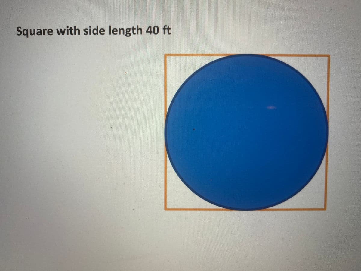 **Title: Understanding Geometric Shapes: Squares and Circles**

**Square with Side Length 40 ft**

The image depicts a square with a side length of 40 feet. An orange square is shown with equal sides, symbolizing the definition of a square where all four sides are of equal length. 

**Description of Diagram:**
In the center of the square, there is a blue circle. The circle is inscribed in the square, meaning that the circle fits perfectly within the square, touching the square at exactly four points. The diameter of the circle is equal to the side length of the square, which is 40 feet.

This visualization helps in understanding the relationship between a square and an inscribed circle, leading to concepts such as:

- The side length of the square (40 feet) is equal to the diameter of the circle.
- The radius of the circle would therefore be half the side length of the square, which is 20 feet.

This geometric representation is useful in various mathematical computations and understanding spatial relationships between different shapes.