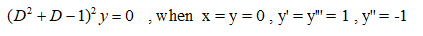 (D² +D- 1)° y =0 ,when x=y= 0 , y' = y" = 1, y" = -1
