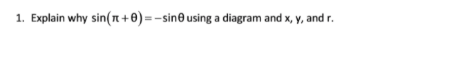 1. Explain why sin(n+0) =-sin@ using a diagram and x, y, and r.
