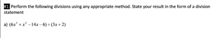 #1 Perform the following divisions using any appropriate method. State your result in the form of a division
statement
a) (6x' + x² –14x – 6) + (3x + 2)
