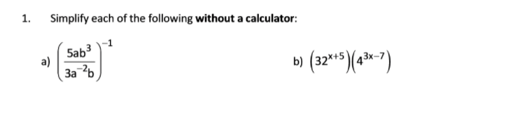 1.
Simplify each of the following without a calculator:
5ab3
a)
За ь
b) (32*)(**)
