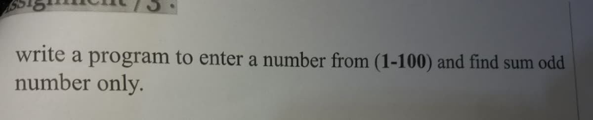 write a program to enter a number from (1-100) and find sum odd
number only.
