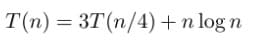 T(n) = 3T(n/4)+n log n
