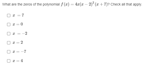 What are the zeros of the polynomial f (x) = 4x(x − 2)² (x + 7)? Check all that apply.
U
n
n
U
x = 7
x = = 0
x =
= -2
x= = 2
x=-7
x = 4