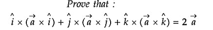 Prove that :
î × (à × î) + ƒ × ( à × ĵ) + k × ( à × i
(a
= 2 a